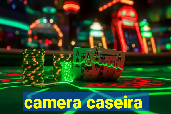 camera caseira